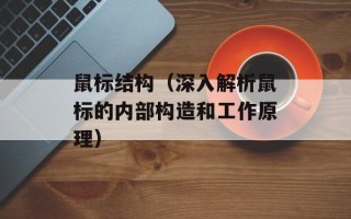 鼠标结构（深入解析鼠标的内部构造和工作原理）