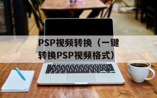PSP视频转换（一键转换PSP视频格式）