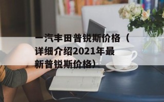 一汽丰田普锐斯价格（详细介绍2021年最新普锐斯价格）