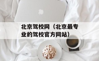 北京驾校网（北京最专业的驾校官方网站）