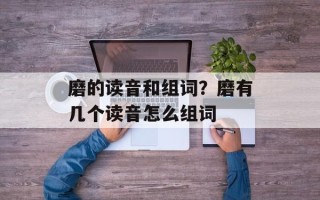磨的读音和组词？磨有几个读音怎么组词