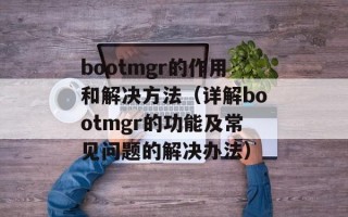 bootmgr的作用和解决方法（详解bootmgr的功能及常见问题的解决办法）