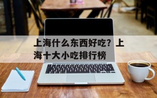 上海什么东西好吃？上海十大小吃排行榜
