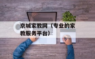 京城家教网（专业的家教服务平台）