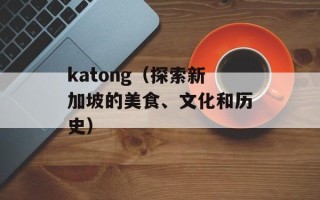 katong（探索新加坡的美食、文化和历史）