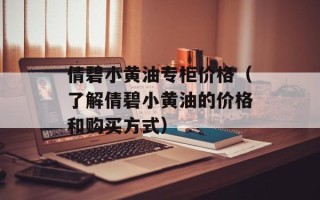 倩碧小黄油专柜价格（了解倩碧小黄油的价格和购买方式）