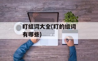 盯组词大全(盯的组词有哪些)