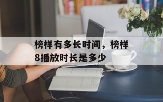 榜样有多长时间，榜样8播放时长是多少