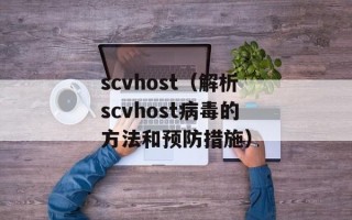 scvhost（解析scvhost病毒的方法和预防措施）
