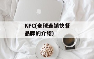 KFC(全球连锁快餐品牌的介绍)