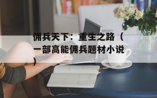 佣兵天下：重生之路（一部高能佣兵题材小说）