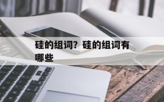 硅的组词？硅的组词有哪些