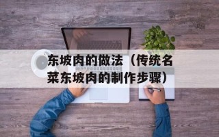 东坡肉的做法（传统名菜东坡肉的制作步骤）