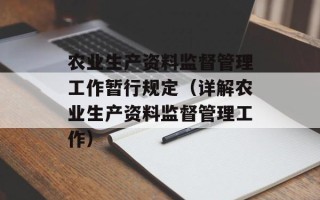 农业生产资料监督管理工作暂行规定（详解农业生产资料监督管理工作）