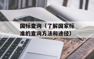 国标查询（了解国家标准的查询方法和途径）