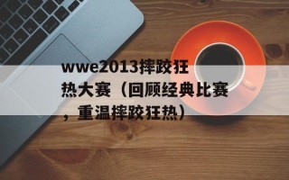 wwe2013摔跤狂热大赛（回顾经典比赛，重温摔跤狂热）