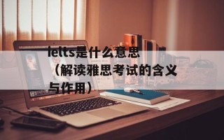 ielts是什么意思（解读雅思考试的含义与作用）