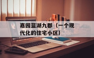 嘉园蓝湖九郡（一个现代化的住宅小区）