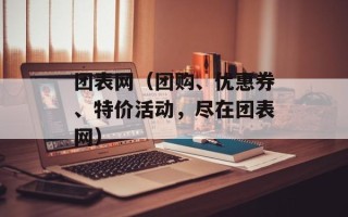 团表网（团购、优惠券、特价活动，尽在团表网）