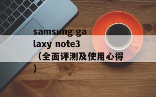 samsung galaxy note3（全面评测及使用心得）