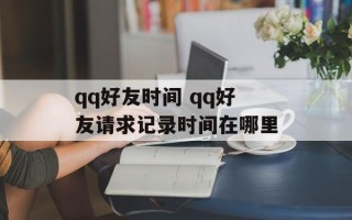 qq好友时间 qq好友请求记录时间在哪里