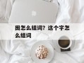 囿怎么组词？这个字怎么组词