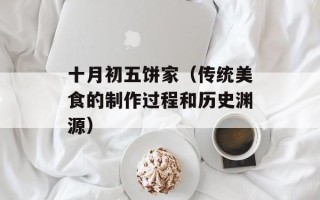 十月初五饼家（传统美食的制作过程和历史渊源）