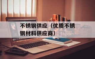 不锈钢供应（优质不锈钢材料供应商）