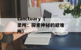 sanctuary（圣所：探索神秘的避难所）