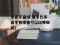 多音字扁组词(字的多音字有哪些可以组哪些词)