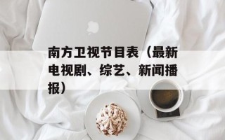 南方卫视节目表（最新电视剧、综艺、新闻播报）