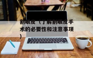 割眼皮（了解割眼皮手术的必要性和注意事项）