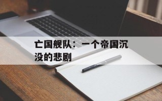 亡国舰队：一个帝国沉没的悲剧