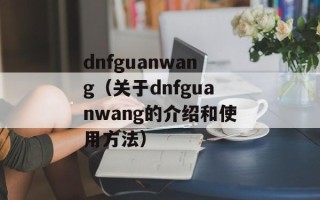 dnfguanwang（关于dnfguanwang的介绍和使用方法）