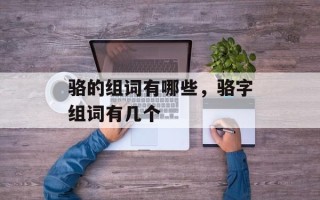 骆的组词有哪些，骆字组词有几个