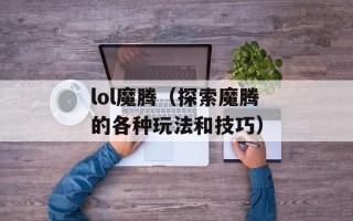 lol魔腾（探索魔腾的各种玩法和技巧）