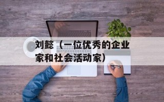 刘懿（一位优秀的企业家和社会活动家）