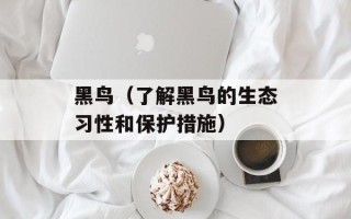 黑鸟（了解黑鸟的生态习性和保护措施）