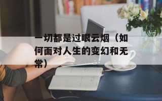 一切都是过眼云烟（如何面对人生的变幻和无常）