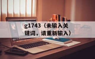 g1743（未输入关键词，请重新输入）