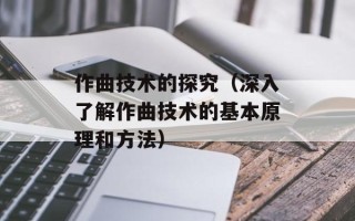 作曲技术的探究（深入了解作曲技术的基本原理和方法）