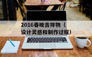 2016春晚吉祥物（设计灵感和制作过程）
