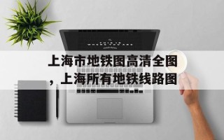 上海市地铁图高清全图，上海所有地铁线路图