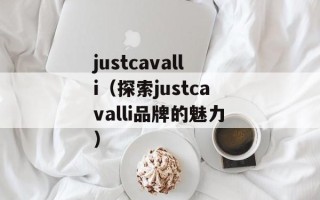 justcavalli（探索justcavalli品牌的魅力）