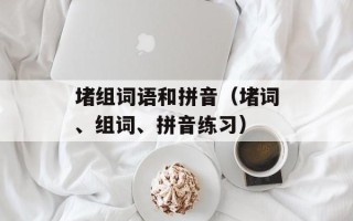 堵组词语和拼音（堵词、组词、拼音练习）