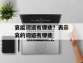 哀组词语有哪些？表示哀的词语有哪些