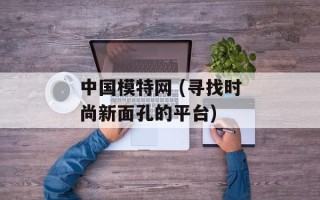 中国模特网 (寻找时尚新面孔的平台)