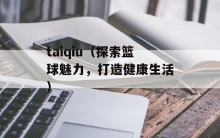 taiqiu（探索篮球魅力，打造健康生活）
