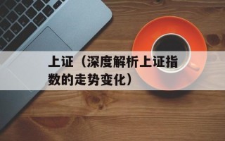 上证（深度解析上证指数的走势变化）
