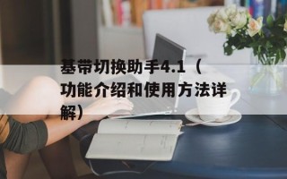 基带切换助手4.1（功能介绍和使用方法详解）